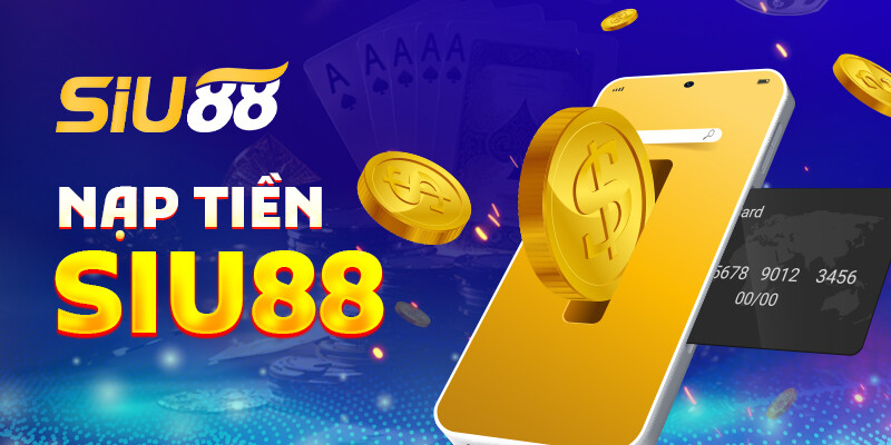 Các Bước Nạp Tiền Siu88 Đơn Giản