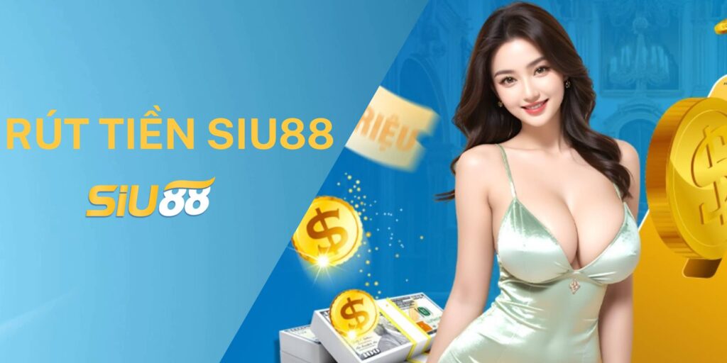 Rút Tiền Siu88 Không Phức Tạp – Thực Hiện Trong Vài Phút