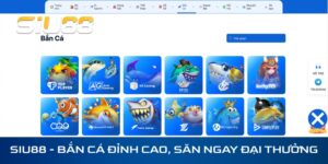 Tải Game Bắn Cá Siu88 Miễn Phí – Trải Nghiệm Săn Cá Ăn Tiền Cực Đã